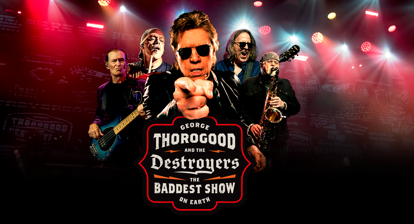 George Thorogood & The Destroyers: The Baddest Show on Earth